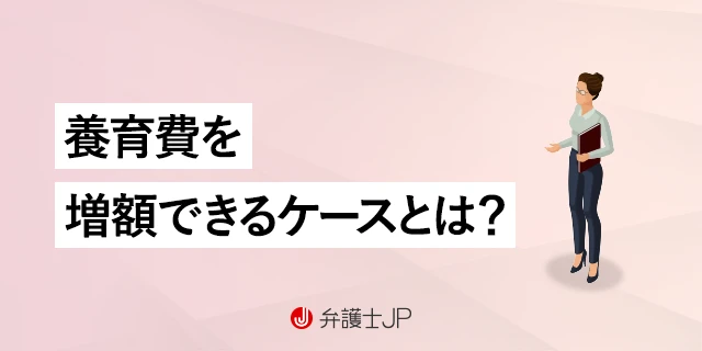 養育費をもっともらう方法はある？ 増額請求できるケースを紹介