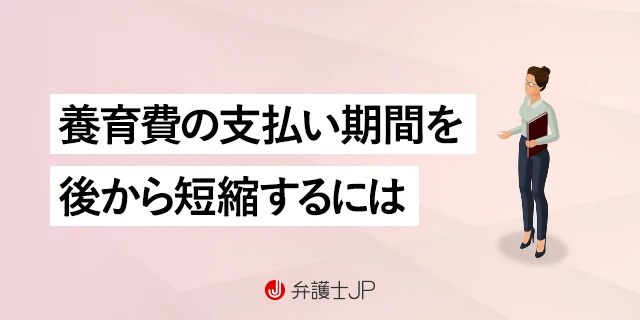 子どもへの養育費の支払い期間を短縮したい！