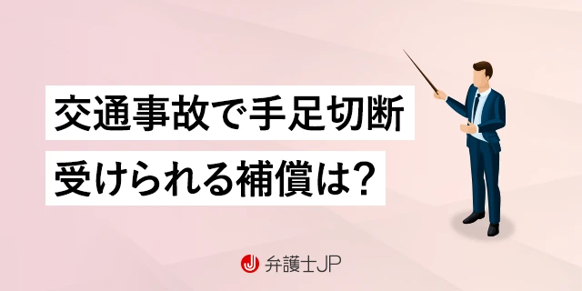 交通事故で手足を切断したら、どのような補償がされるのか