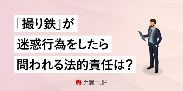 撮り鉄が迷惑行為で逮捕される例とは？ 厳しい処分を受ける可能性も