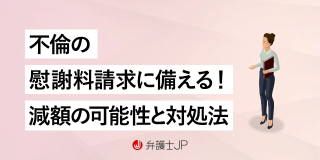 不倫・浮気で慰謝料請求された|弁護士相談のメリット、減額の可能性