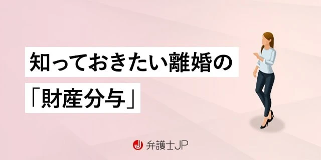 離婚の財産分与とは|割合や対象となる財産などをわかりやすく解説