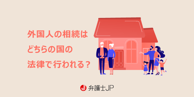 日本に住む外国人が亡くなったら、相続はどうなる？　