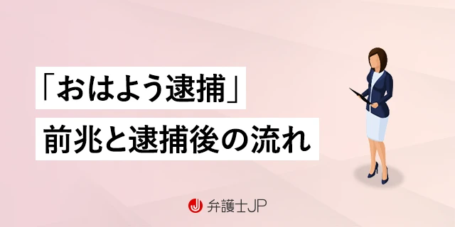 「おはよう逮捕」とは？ 前兆はある？ 逮捕を回避するには