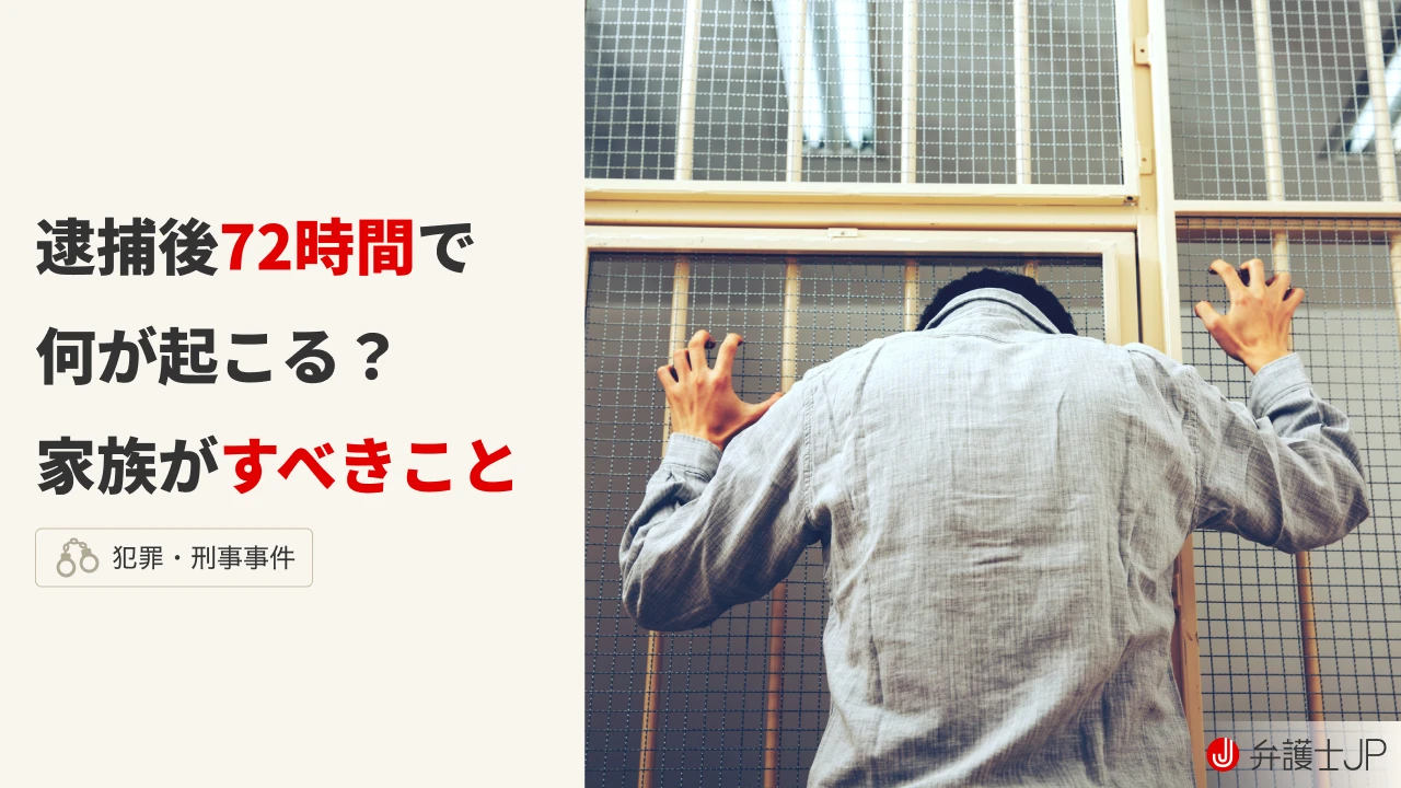 逮捕後72時間はなぜ大事？何が起こるか、家族ができること