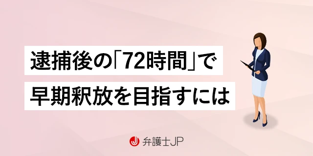 逮捕後の72時間が勝負！ 早期釈放を目指すには