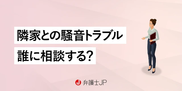 隣の家がうるさい！ 対処法や弁護士に相談するメリットを解説